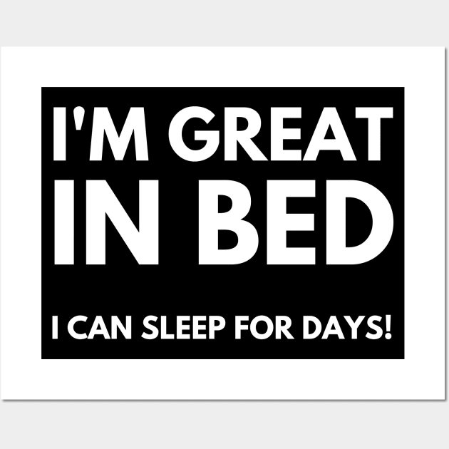 I'm Great In Bed, I Can Sleep For Days. Funny Sarcastic Quote. Wall Art by That Cheeky Tee